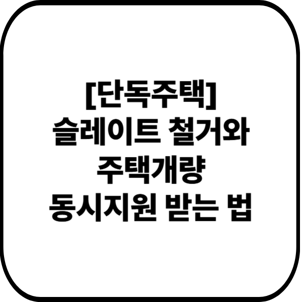 슬레이트 철거와 주택개량 동시지원 받는 법